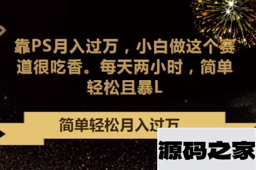 轻松赚取高额收入：利用PS技能月入过万，小白也能轻松上手，每天仅需两小时投入，简单又实惠！